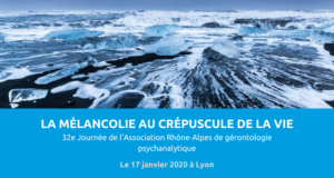 image de couverture de l'article concernant la 32e Journée de l'Association Rhône-Alpes de gérontologie psychanalytique : mal de vivre - la mélancolie au crépuscule de la vie. Le 17 janvier 2020 à Lyon.