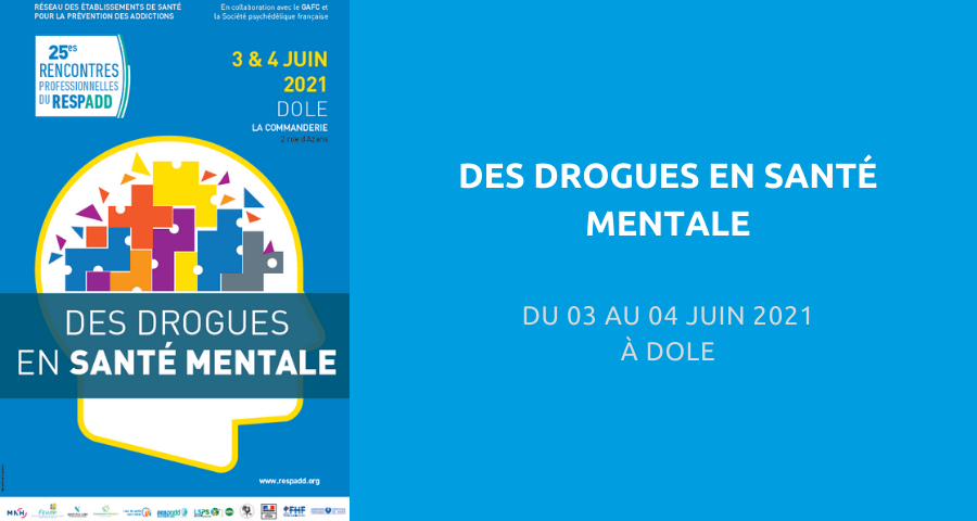 25es Rencontres professionnelles du Réseau de prévention des addictions (RESPADD) : « des drogues en santé mentale ». Du 03 au 04 Juin 2021 à Dole.