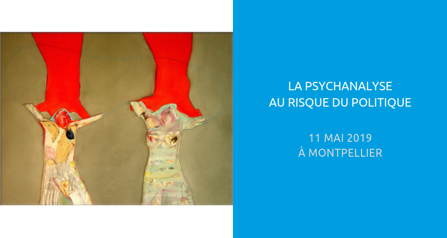 image de couverture de l'article : la psychanalyse au risque du politique, journée de rencontre organisé à Montpellier le 11 mai 2019
