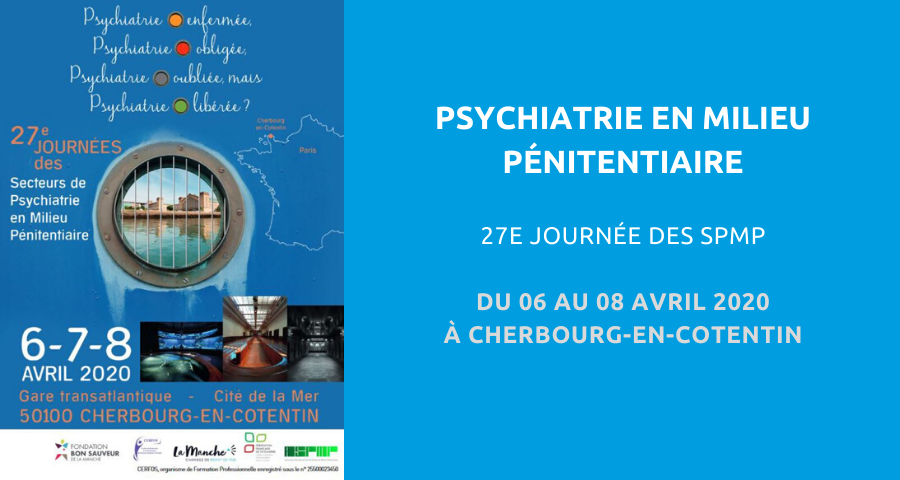 27e Journée des Secteurs de psychiatrie en milieu pénitentiaire : « psychiatrie enfermée, psychiatrie obligée, psychiatrie oubliée, mais psychiatrie libérée ? ». Du 06 au 08 Avril 2020 à Cherbourg-en-Cotentin. 